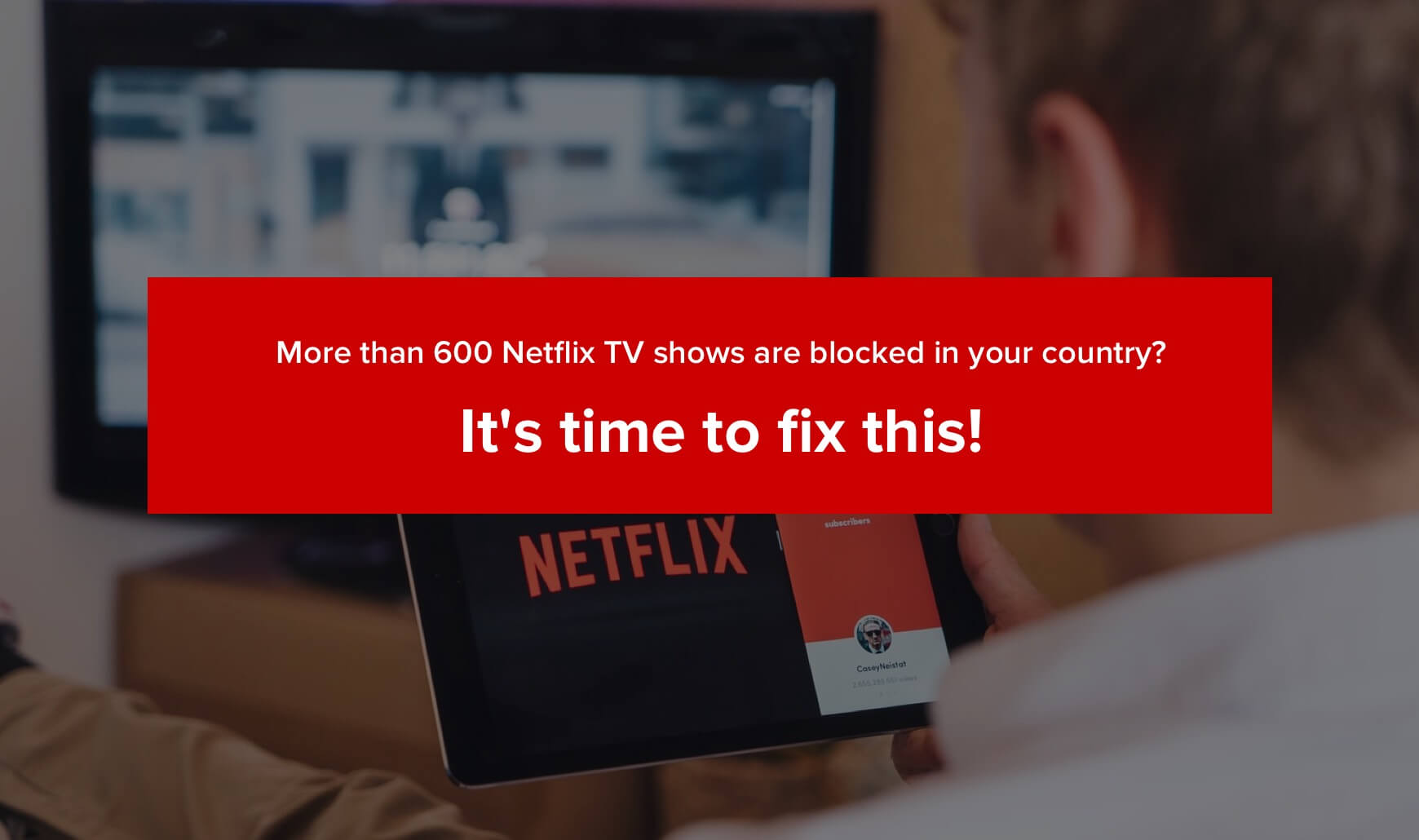 More Than 600 Netflix Tv Shows Are Blocked In Your Country Its Time To Fix This